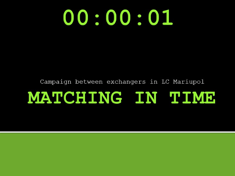 MATCHING IN TIME Campaign between exchangers in LC Mariupol 00:00:01